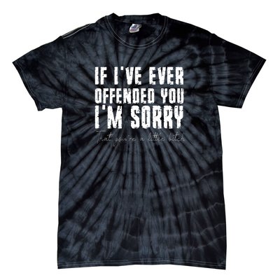 If I Have Ever Offended You Im Sorry A Little Bitch Tie-Dye T-Shirt