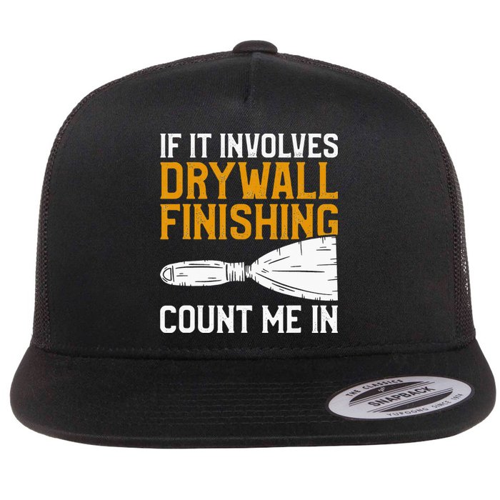 If It Involves Drywall Finishing Count Me In Drywaller Flat Bill Trucker Hat