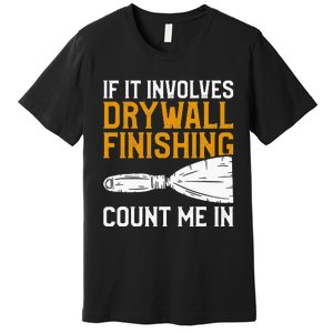 If It Involves Drywall Finishing Count Me In Drywaller Premium T-Shirt