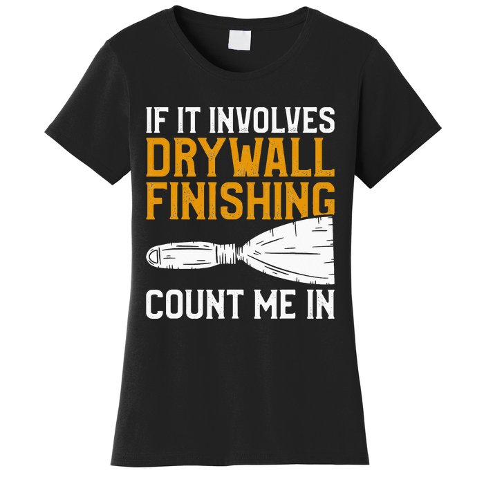 If It Involves Drywall Finishing Count Me In Drywaller Women's T-Shirt