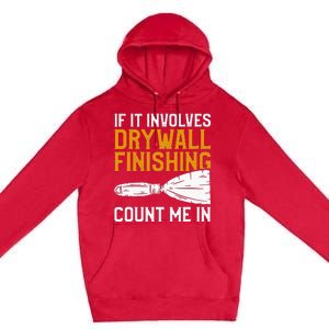 If It Involves Drywall Finishing Count Me In Drywaller Premium Pullover Hoodie