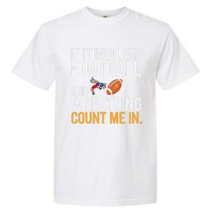 If It Involves Football And Wrestling Count Me In Garment-Dyed Heavyweight T-Shirt