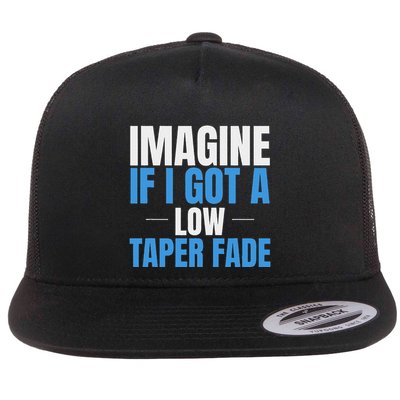 Imagine If I Got A Low Taper Fade Funny Ironic Meme Flat Bill Trucker Hat