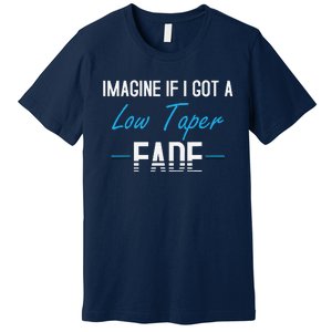 Imagine If I Got A Low Taper Fade Funny Hairstyle Meme Premium T-Shirt