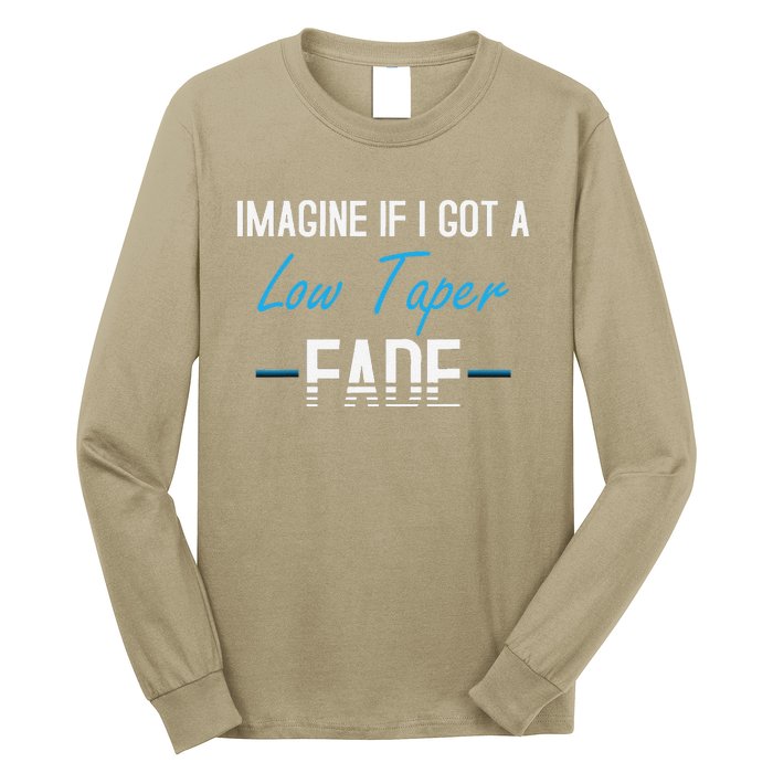 Imagine If I Got A Low Taper Fade Funny Hairstyle Meme Long Sleeve Shirt