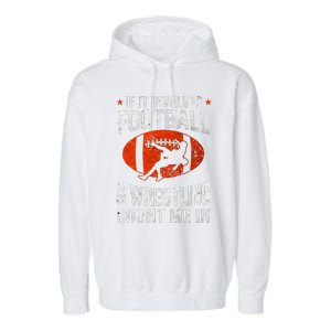 If It Involves Football And Wrestling Count Me In Wrestler Garment-Dyed Fleece Hoodie