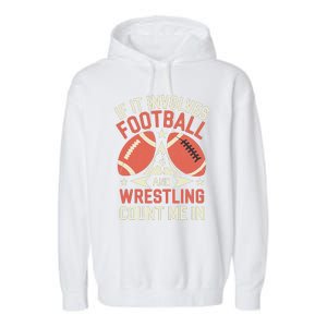 If It Involves Football And Wrestling Count Me In Garment-Dyed Fleece Hoodie