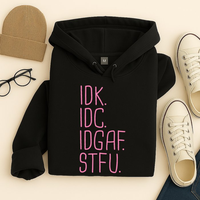 Idk Idc Idgaf Stfu I DonT Know I DonT Care Funny Meme Gift Hoodie