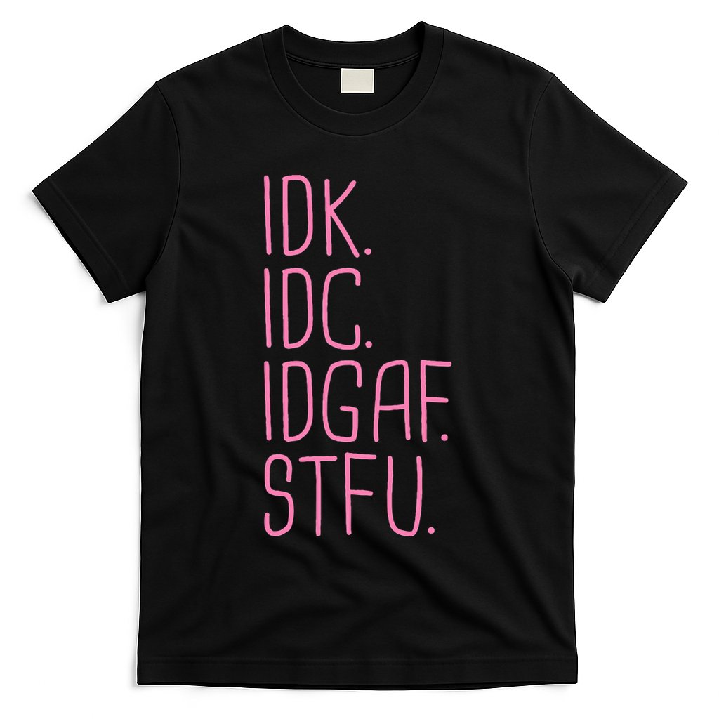 Idk Idc Idgaf Stfu I DonT Know I DonT Care Funny Meme Gift T-Shirt