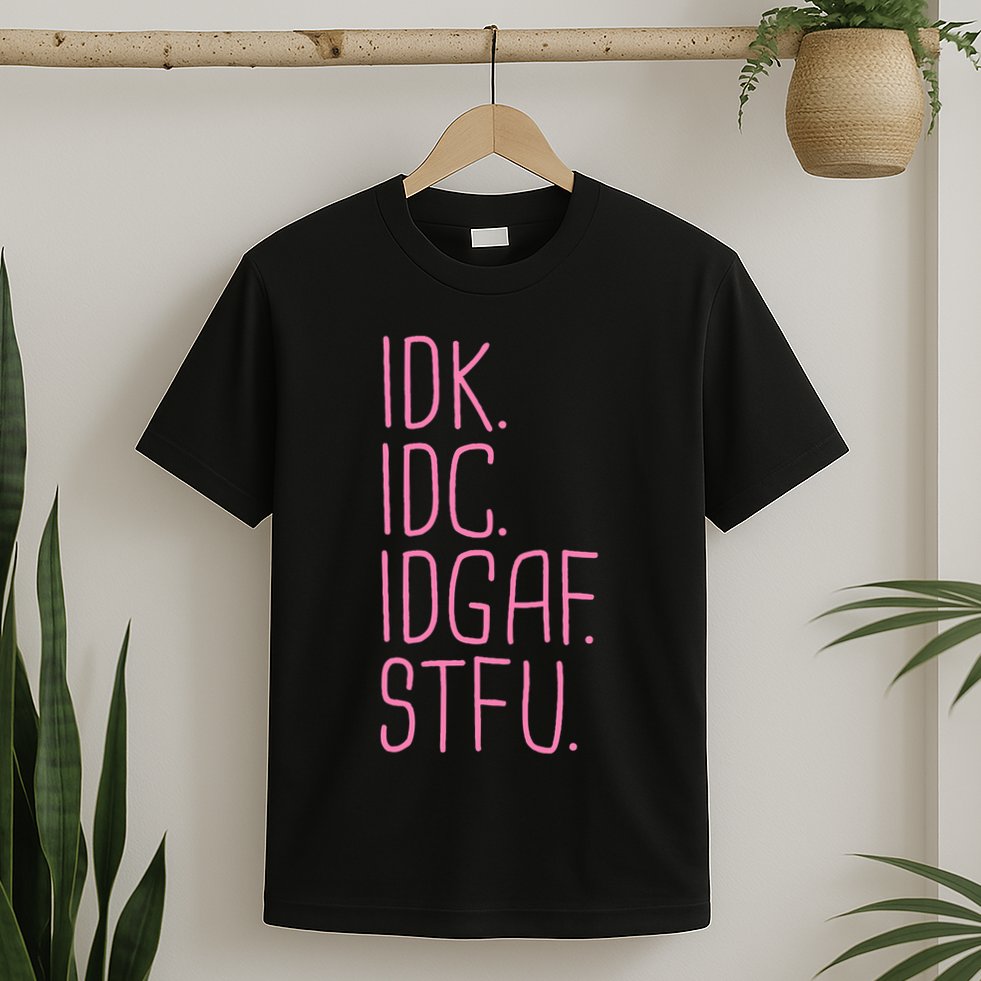 Idk Idc Idgaf Stfu I DonT Know I DonT Care Funny Meme Gift T-Shirt
