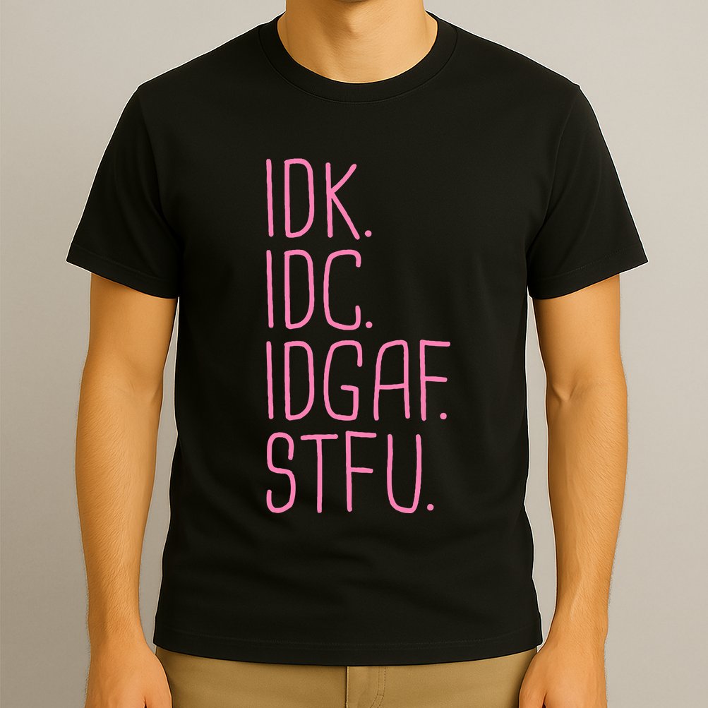 Idk Idc Idgaf Stfu I DonT Know I DonT Care Funny Meme Gift T-Shirt