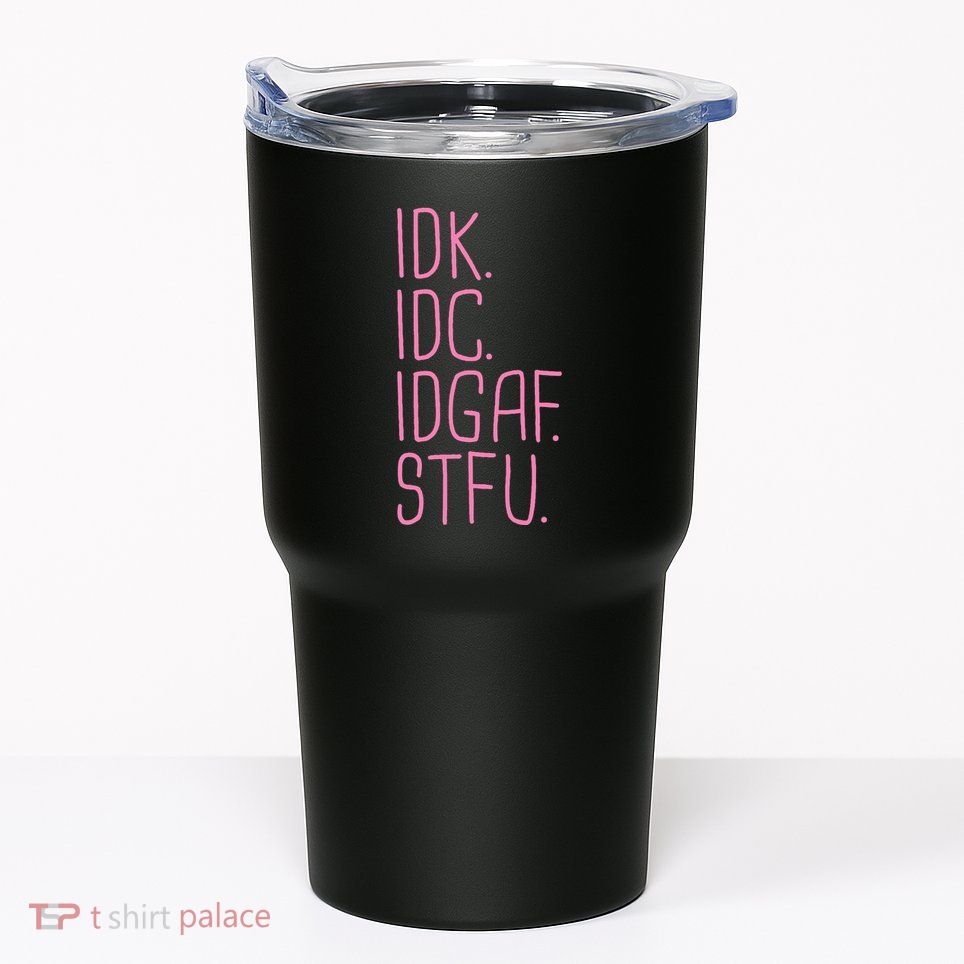 Idk Idc Idgaf Stfu I DonT Know I DonT Care Funny Meme Gift Tumbler