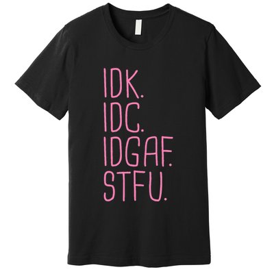Idk Idc Idgaf Stfu I DonT Know I DonT Care Funny Meme Gift Premium T-Shirt