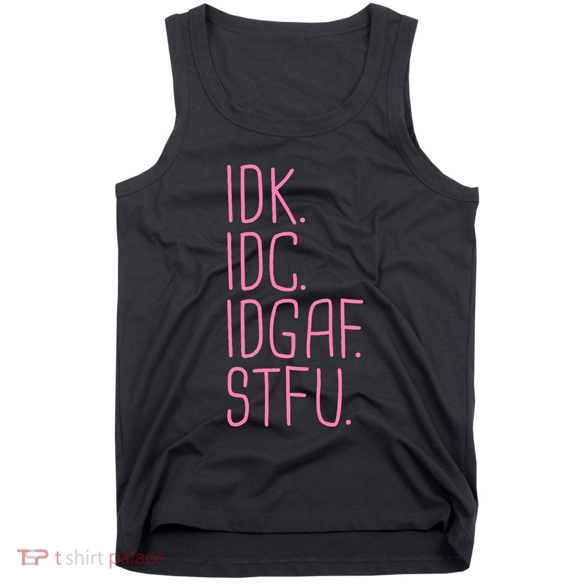 Idk Idc Idgaf Stfu I DonT Know I DonT Care Funny Meme Gift Tank Top