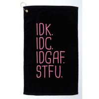Idk Idc Idgaf Stfu I DonT Know I DonT Care Funny Meme Gift Golf Towel