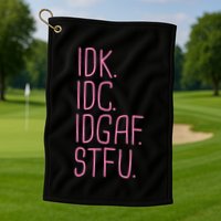 Idk Idc Idgaf Stfu I DonT Know I DonT Care Funny Meme Gift Golf Towel