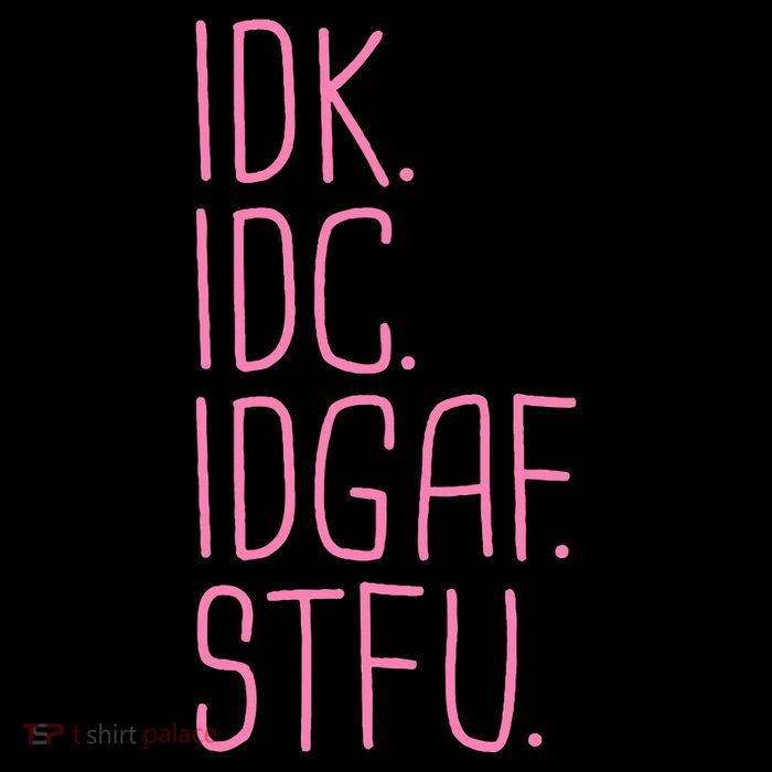 Idk Idc Idgaf Stfu I DonT Know I DonT Care Funny Meme Gift Womens T-Shirt