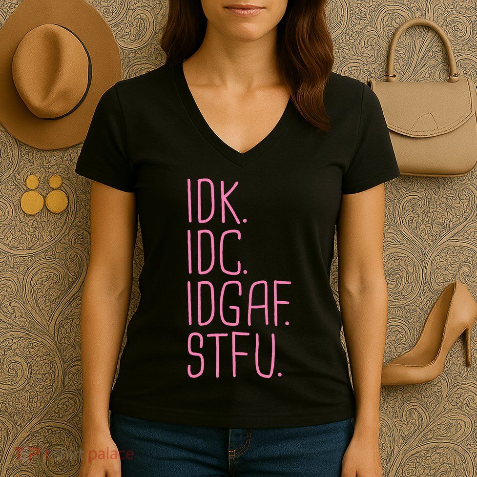 Idk Idc Idgaf Stfu I DonT Know I DonT Care Funny Meme Gift Women's V-Neck T-Shirt