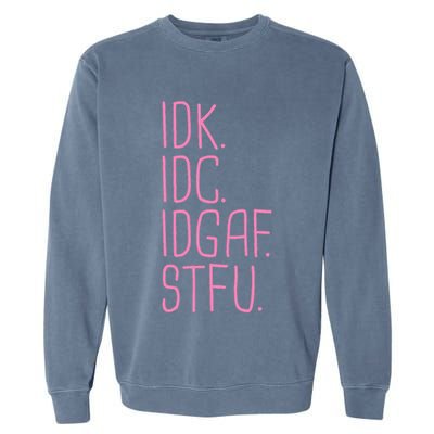 Idk Idc Idgaf Stfu I DonT Know I DonT Care Funny Meme Gift Garment-Dyed Sweatshirt