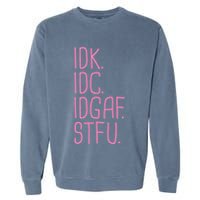 Idk Idc Idgaf Stfu I DonT Know I DonT Care Funny Meme Gift Garment-Dyed Sweatshirt
