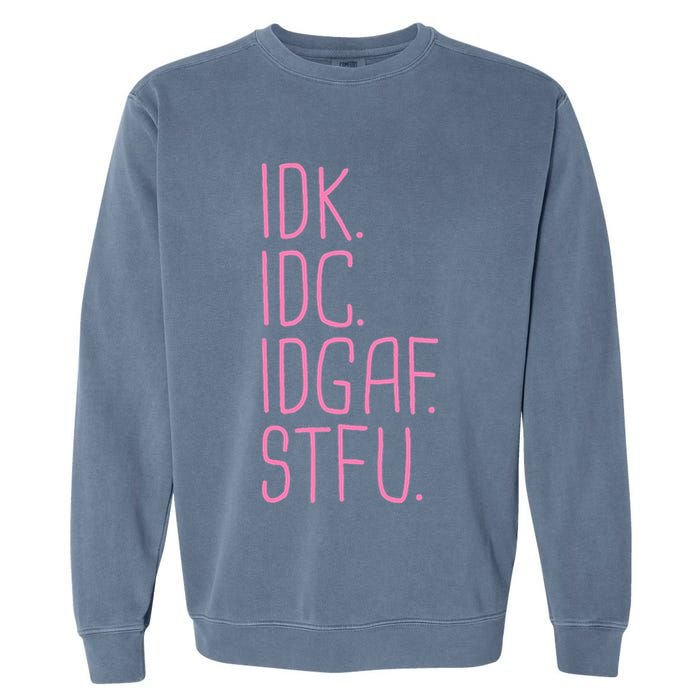 Idk Idc Idgaf Stfu I DonT Know I DonT Care Funny Meme Gift Garment-Dyed Sweatshirt