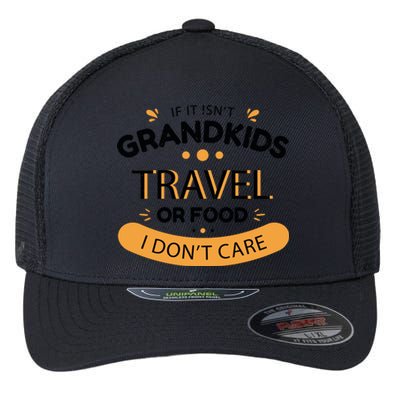 If It Isn't Grandkids Travel Or Food I Don't Care Funny Grandparent Flexfit Unipanel Trucker Cap