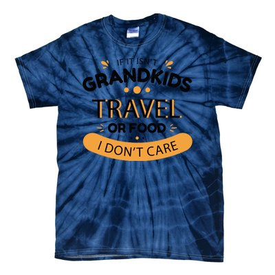 If It Isn't Grandkids Travel Or Food I Don't Care Funny Grandparent Tie-Dye T-Shirt