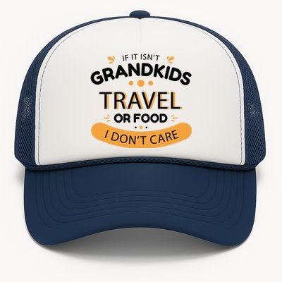 If It Isn't Grandkids Travel Or Food I Don't Care Funny Grandparent Trucker Hat