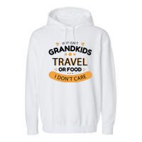 If It Isn't Grandkids Travel Or Food I Don't Care Funny Grandparent Garment-Dyed Fleece Hoodie