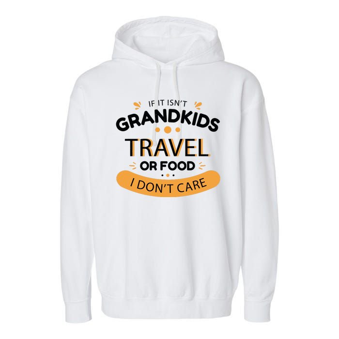 If It Isn't Grandkids Travel Or Food I Don't Care Funny Grandparent Garment-Dyed Fleece Hoodie