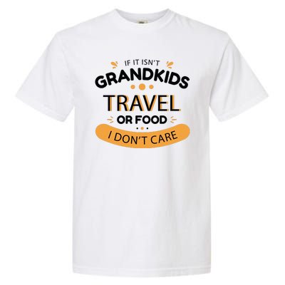 If It Isn't Grandkids Travel Or Food I Don't Care Funny Grandparent Garment-Dyed Heavyweight T-Shirt