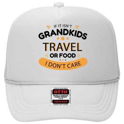 If It Isn't Grandkids Travel Or Food I Don't Care Funny Grandparent High Crown Mesh Back Trucker Hat