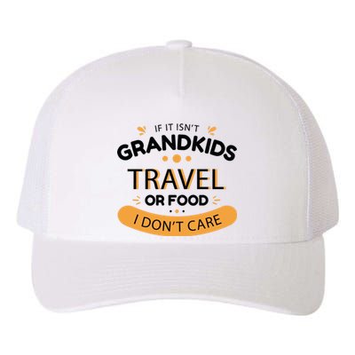 If It Isn't Grandkids Travel Or Food I Don't Care Funny Grandparent Yupoong Adult 5-Panel Trucker Hat