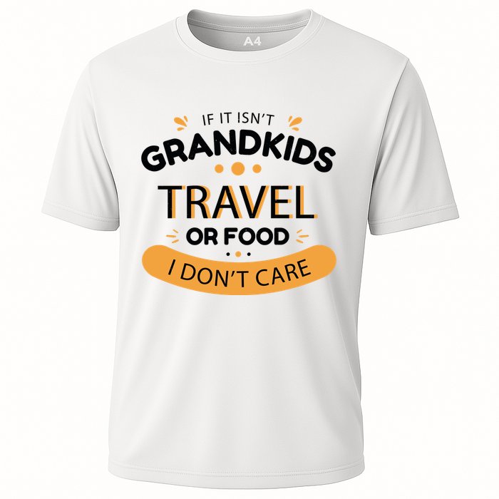 If It Isn't Grandkids Travel Or Food I Don't Care Funny Grandparent Cooling Performance Crew T-Shirt
