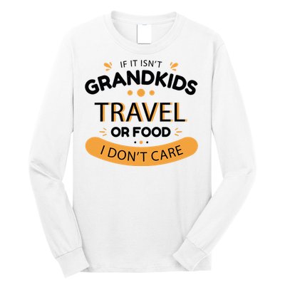 If It Isn't Grandkids Travel Or Food I Don't Care Funny Grandparent Long Sleeve Shirt