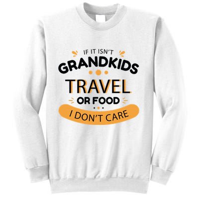 If It Isn't Grandkids Travel Or Food I Don't Care Funny Grandparent Sweatshirt