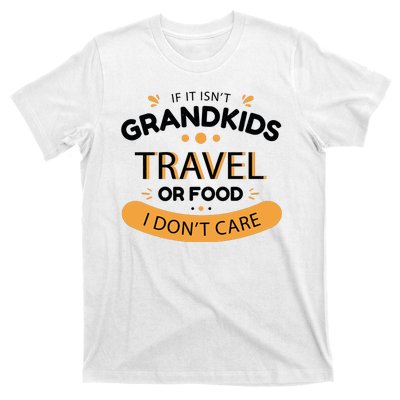 If It Isn't Grandkids Travel Or Food I Don't Care Funny Grandparent T-Shirt