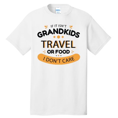 If It Isn't Grandkids Travel Or Food I Don't Care Funny Grandparent Tall T-Shirt