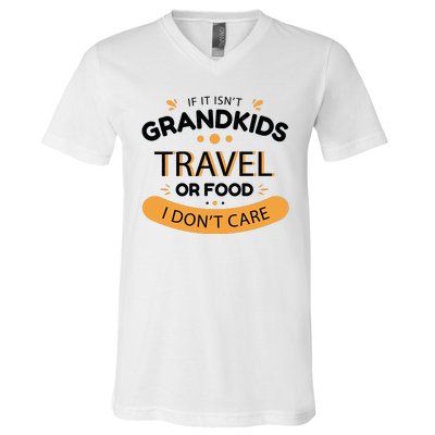 If It Isn't Grandkids Travel Or Food I Don't Care Funny Grandparent V-Neck T-Shirt