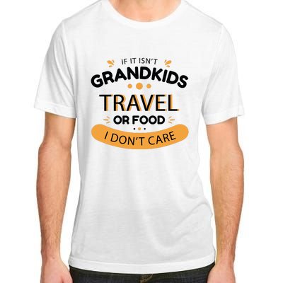 If It Isn't Grandkids Travel Or Food I Don't Care Funny Grandparent Adult ChromaSoft Performance T-Shirt