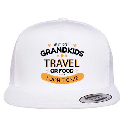 If It Isn't Grandkids Travel Or Food I Don't Care Funny Grandparent Flatbill Hat