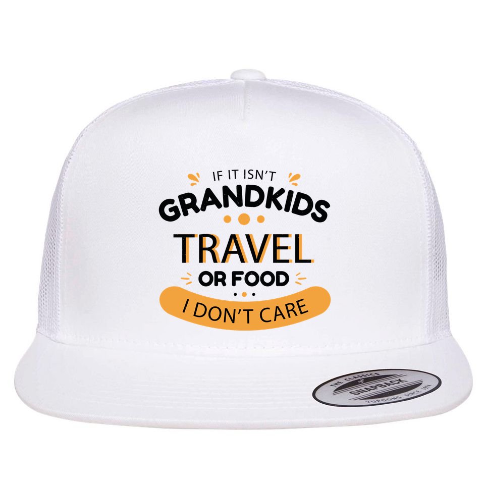 If It Isn't Grandkids Travel Or Food I Don't Care Funny Grandparent Flat Bill Trucker Hat