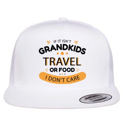 If It Isn't Grandkids Travel Or Food I Don't Care Funny Grandparent Flat Bill Trucker Hat