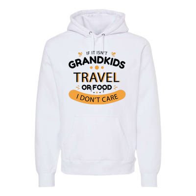 If It Isn't Grandkids Travel Or Food I Don't Care Funny Grandparent Premium Hoodie