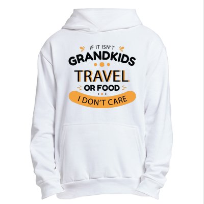 If It Isn't Grandkids Travel Or Food I Don't Care Funny Grandparent Urban Pullover Hoodie