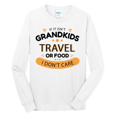 If It Isn't Grandkids Travel Or Food I Don't Care Funny Grandparent Tall Long Sleeve T-Shirt