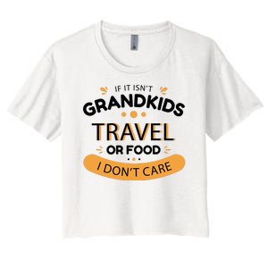 If It Isn't Grandkids Travel Or Food I Don't Care Funny Grandparent Women's Crop Top Tee