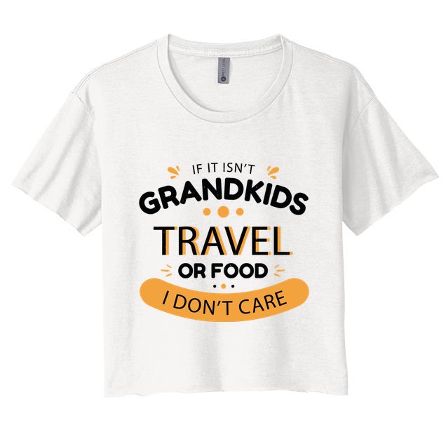 If It Isn't Grandkids Travel Or Food I Don't Care Funny Grandparent Crop Top