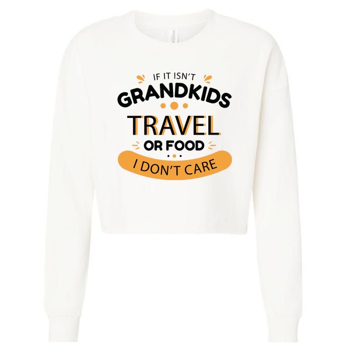 If It Isn't Grandkids Travel Or Food I Don't Care Funny Grandparent Cropped Pullover Crew