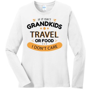 If It Isn't Grandkids Travel Or Food I Don't Care Funny Grandparent Ladies Long Sleeve Shirt